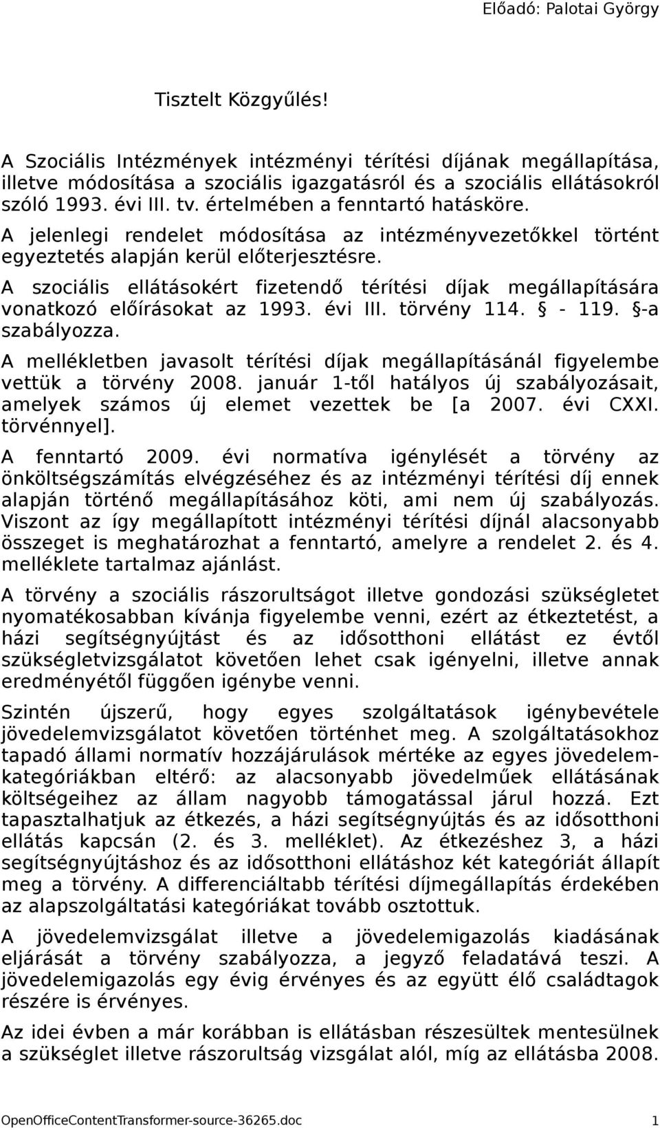 A szociális ellátásokért fizetendő térítési díjak megállapítására vonatkozó előírásokat az 1993. évi III. törvény 114. - 119. -a szabályozza.
