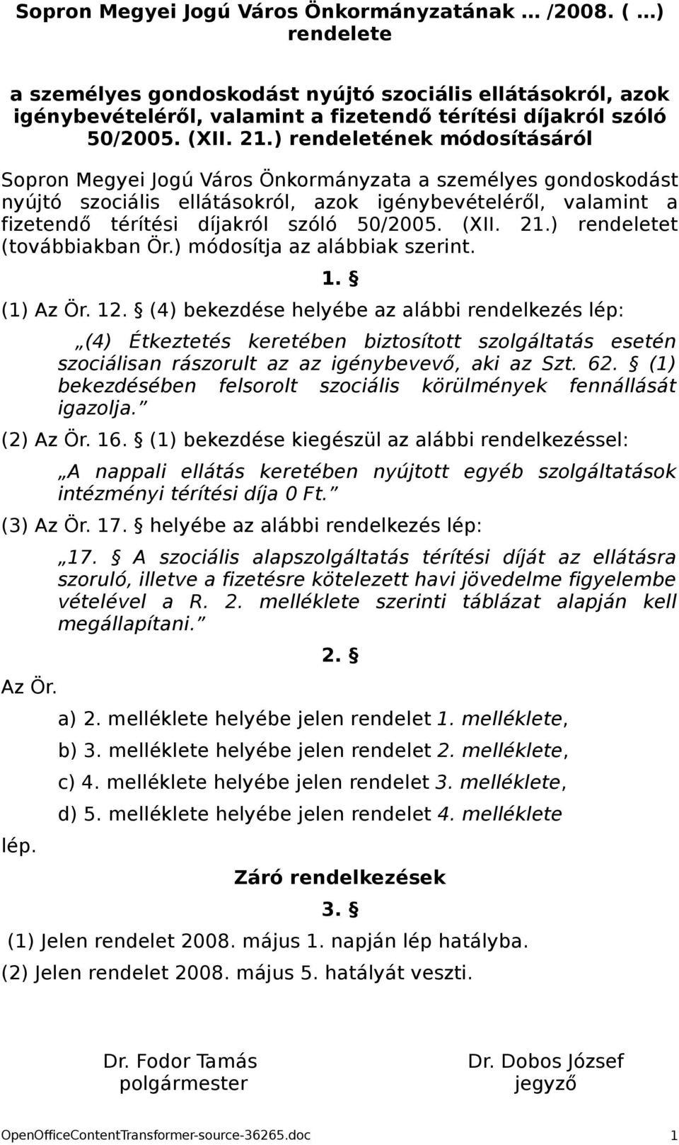 ) rendeletének módosításáról Sopron Megyei Jogú Város Önkormányzata a személyes gondoskodást nyújtó szociális ellátásokról, azok igénybevételéről, valamint a fizetendő térítési díjakról szóló 50/2005.