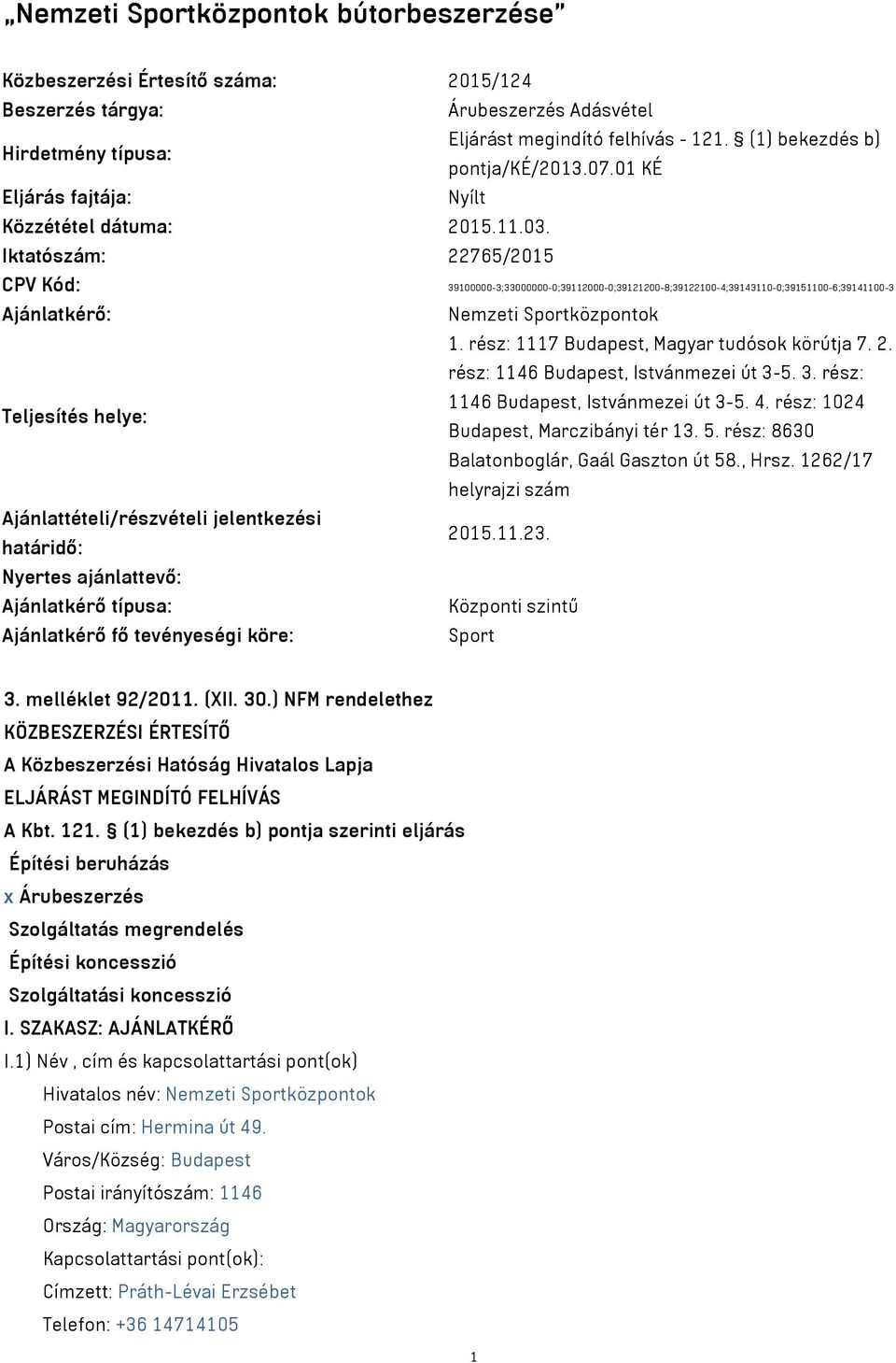 Iktatószám: 22765/2015 CPV Kód: 39100000-3;33000000-0;39112000-0;39121200-8;39122100-4;39143110-0;39151100-6;39141100-3 Ajánlatkérő: Nemzeti Sportközpontok 1.