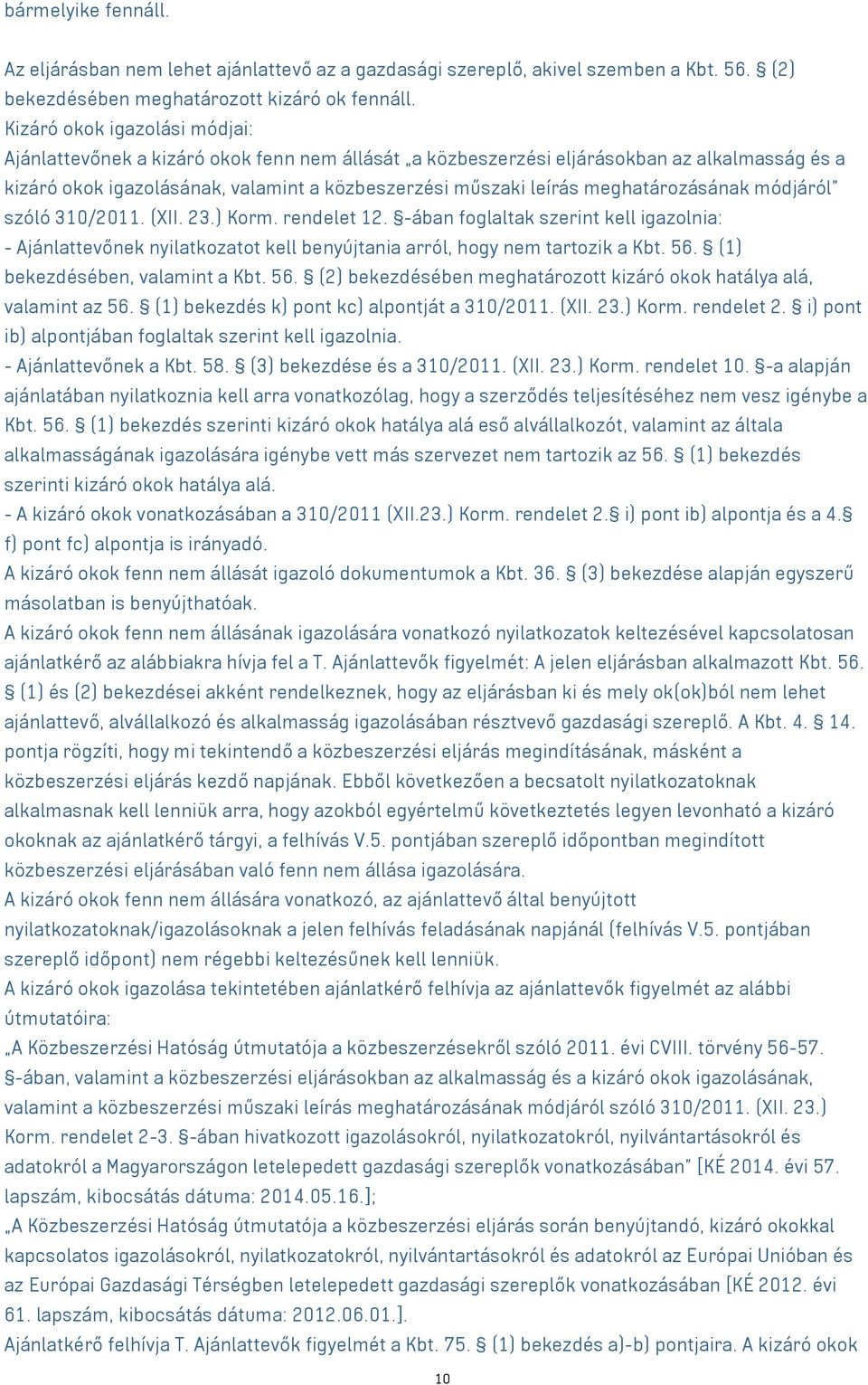 meghatározásának módjáról szóló 310/2011. (XII. 23.) Korm. rendelet 12. -ában foglaltak szerint kell igazolnia: - Ajánlattevőnek nyilatkozatot kell benyújtania arról, hogy nem tartozik a Kbt. 56.