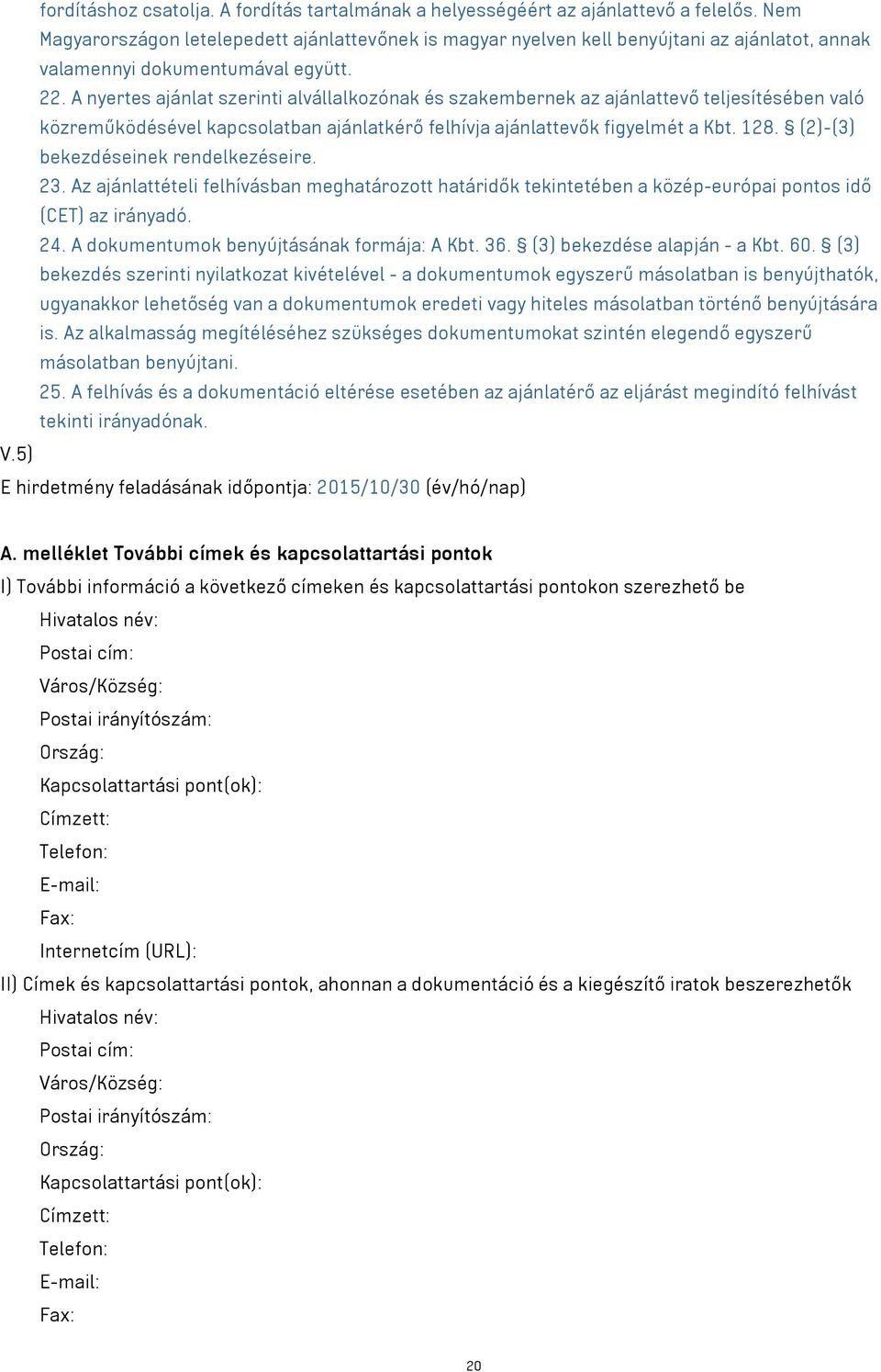 A nyertes ajánlat szerinti alvállalkozónak és szakembernek az ajánlattevő teljesítésében való közreműködésével kapcsolatban ajánlatkérő felhívja ajánlattevők figyelmét a Kbt. 128.