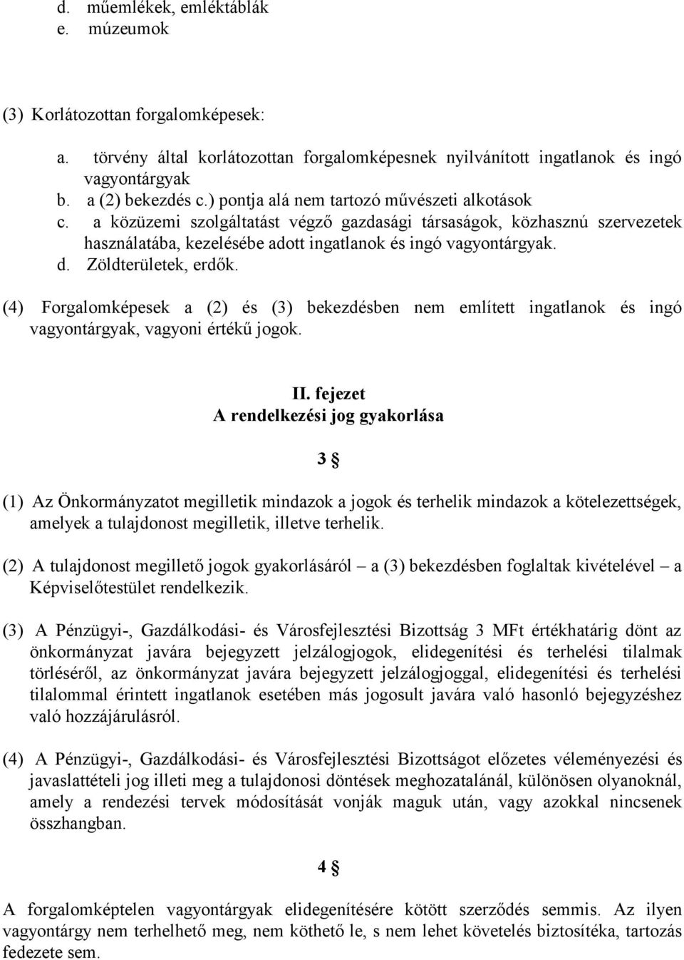 Zöldterületek, erdők. (4) Forgalomképesek a (2) és (3) bekezdésben nem említett ingatlanok és ingó vagyontárgyak, vagyoni értékű jogok. II.