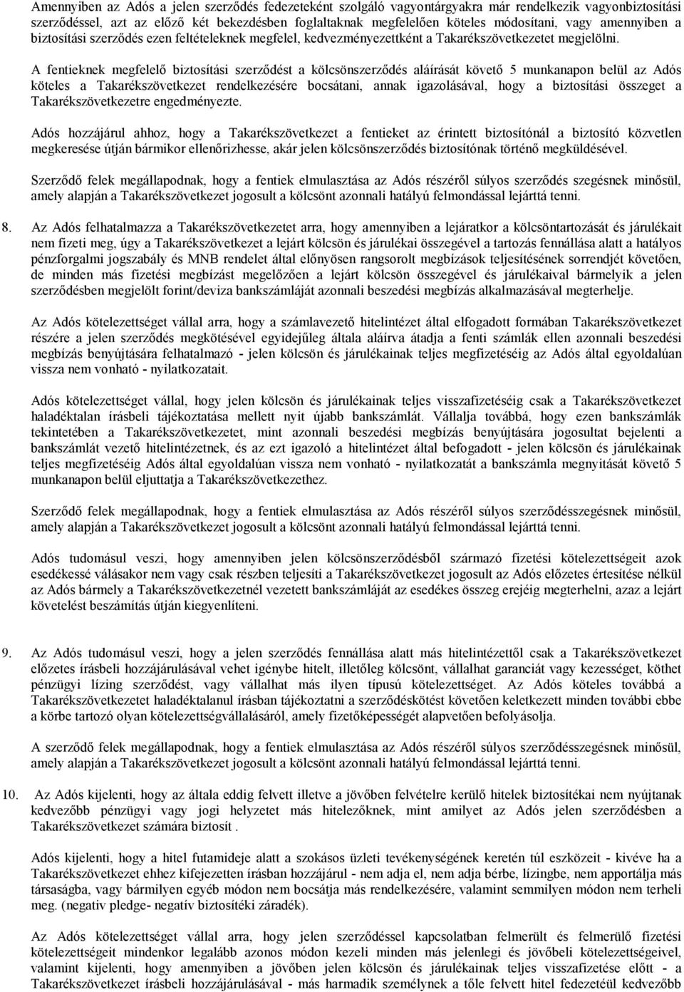 A fentieknek megfelelő biztosítási szerződést a kölcsönszerződés aláírását követő 5 munkanapon belül az Adós köteles a Takarékszövetkezet rendelkezésére bocsátani, annak igazolásával, hogy a