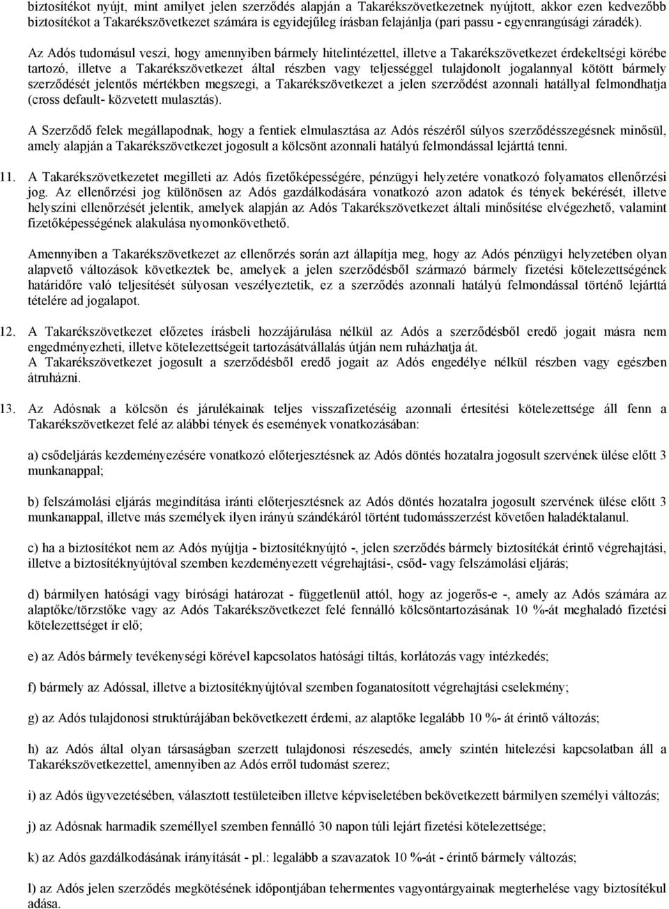 Az Adós tudomásul veszi, hogy amennyiben bármely hitelintézettel, illetve a Takarékszövetkezet érdekeltségi körébe tartozó, illetve a Takarékszövetkezet által részben vagy teljességgel tulajdonolt