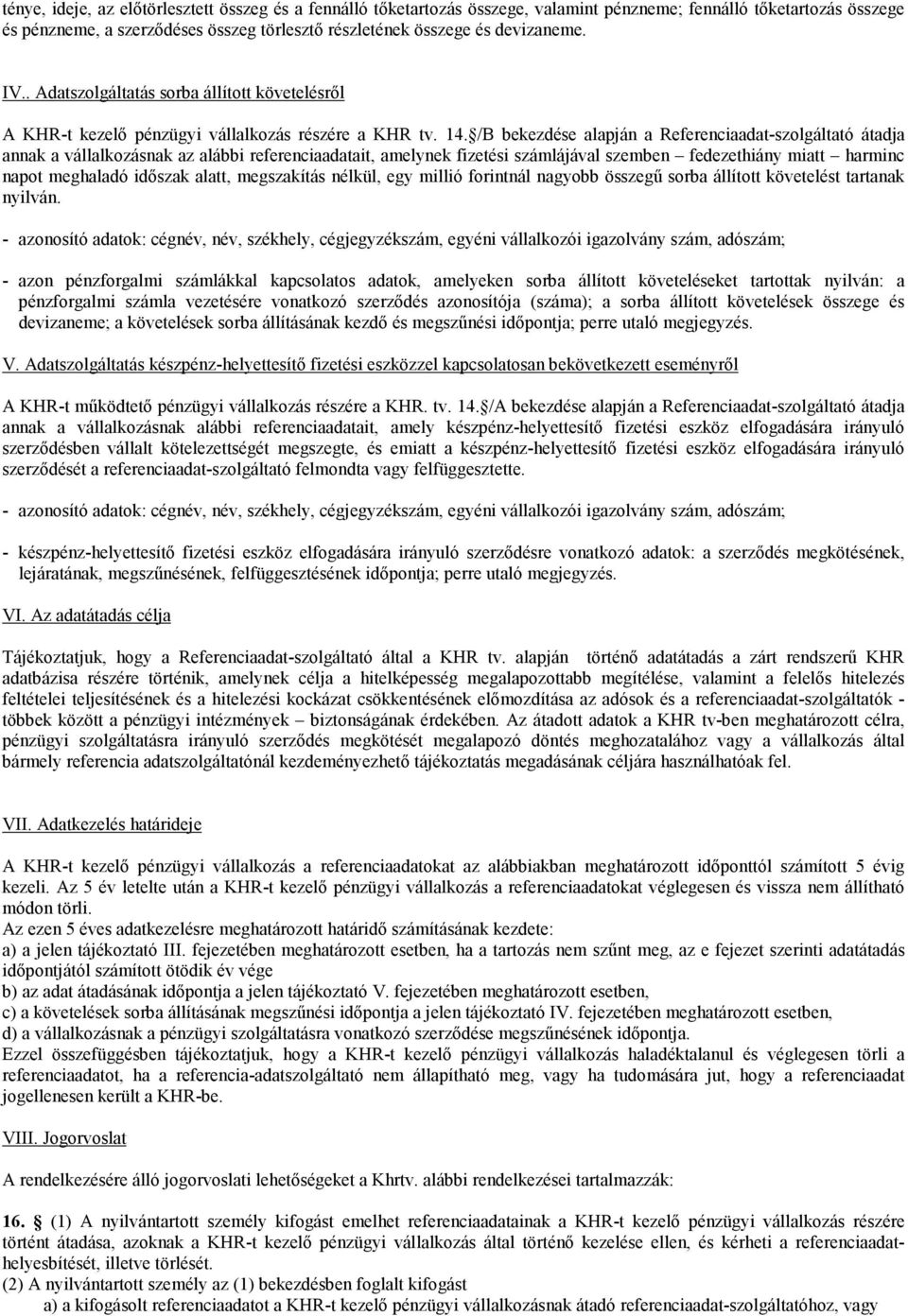 /B bekezdése alapján a Referenciaadat-szolgáltató átadja annak a vállalkozásnak az alábbi referenciaadatait, amelynek fizetési számlájával szemben fedezethiány miatt harminc napot meghaladó időszak