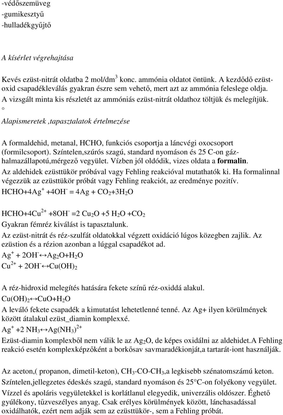 Alapismeretek,tapasztalatok értelmezése A formaldehid, metanal, HCHO, funkciós csoportja a láncvégi oxocsoport (formilcsoport).