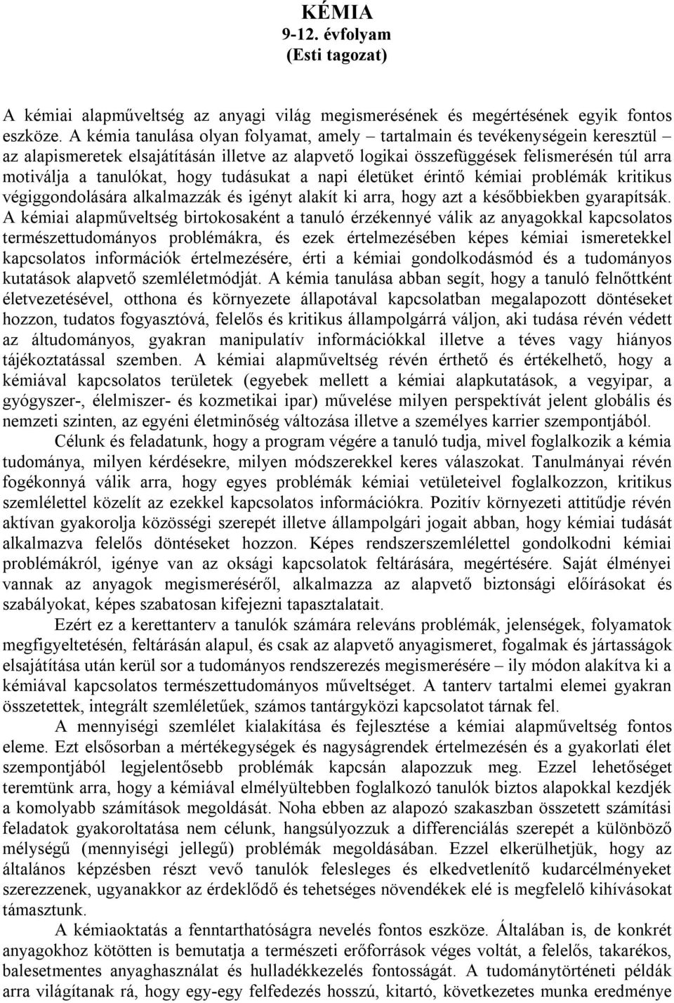 hogy tudásukat a napi életüket érintő kémiai problémák kritikus végiggondolására alkalmazzák és igényt alakít ki arra, hogy azt a későbbiekben gyarapítsák.