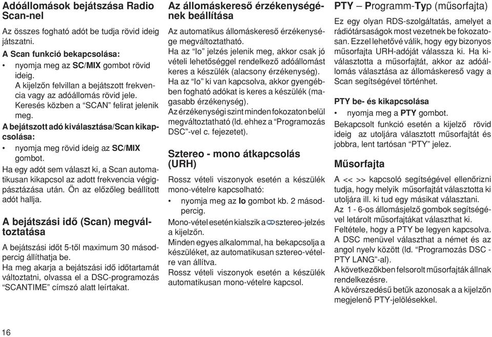 A bejátszott adó kiválasztása/scan kikapcsolása: nyomja meg rövid ideig az SC/MIX gombot. Ha egy adót sem választ ki, a Scan automatikusan kikapcsol az adott frekvencia végigpásztázása után.