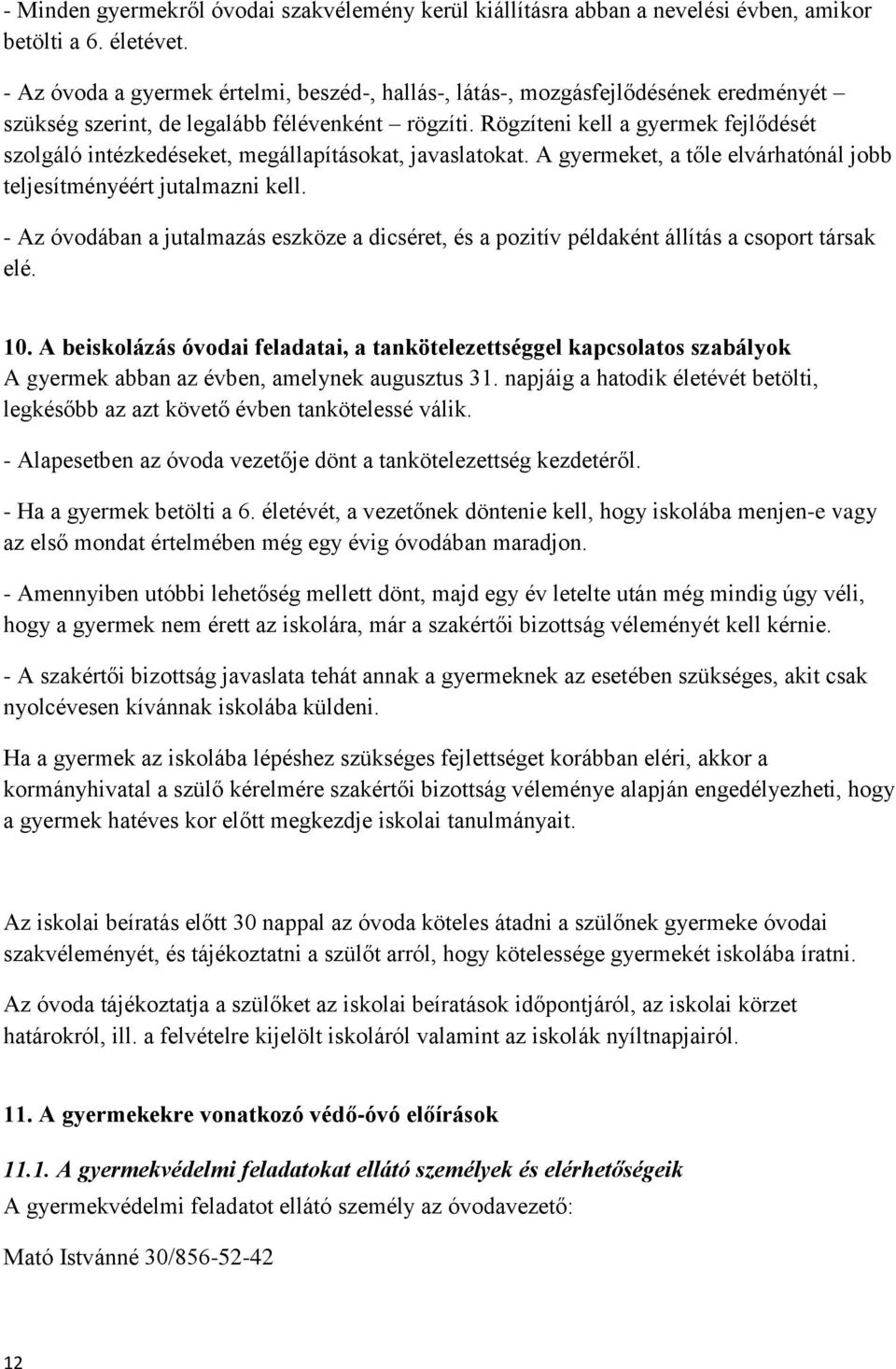 Rögzíteni kell a gyermek fejlődését szolgáló intézkedéseket, megállapításokat, javaslatokat. A gyermeket, a tőle elvárhatónál jobb teljesítményéért jutalmazni kell.