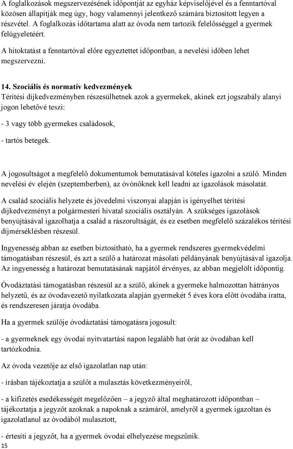 Szociális és normatív kedvezmények Térítési díjkedvezményben részesülhetnek azok a gyermekek, akinek ezt jogszabály alanyi jogon lehetővé teszi: - 3 vagy több gyermekes családosok, - tartós betegek.