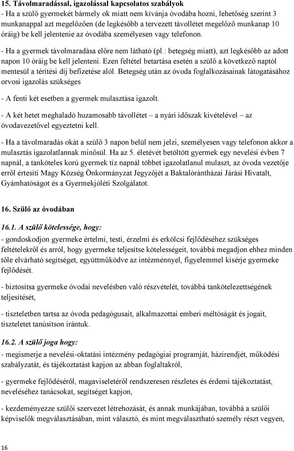 : betegség miatt), azt legkésőbb az adott napon 10 óráig be kell jelenteni. Ezen feltétel betartása esetén a szülő a következő naptól mentesül a térítési díj befizetése alól.