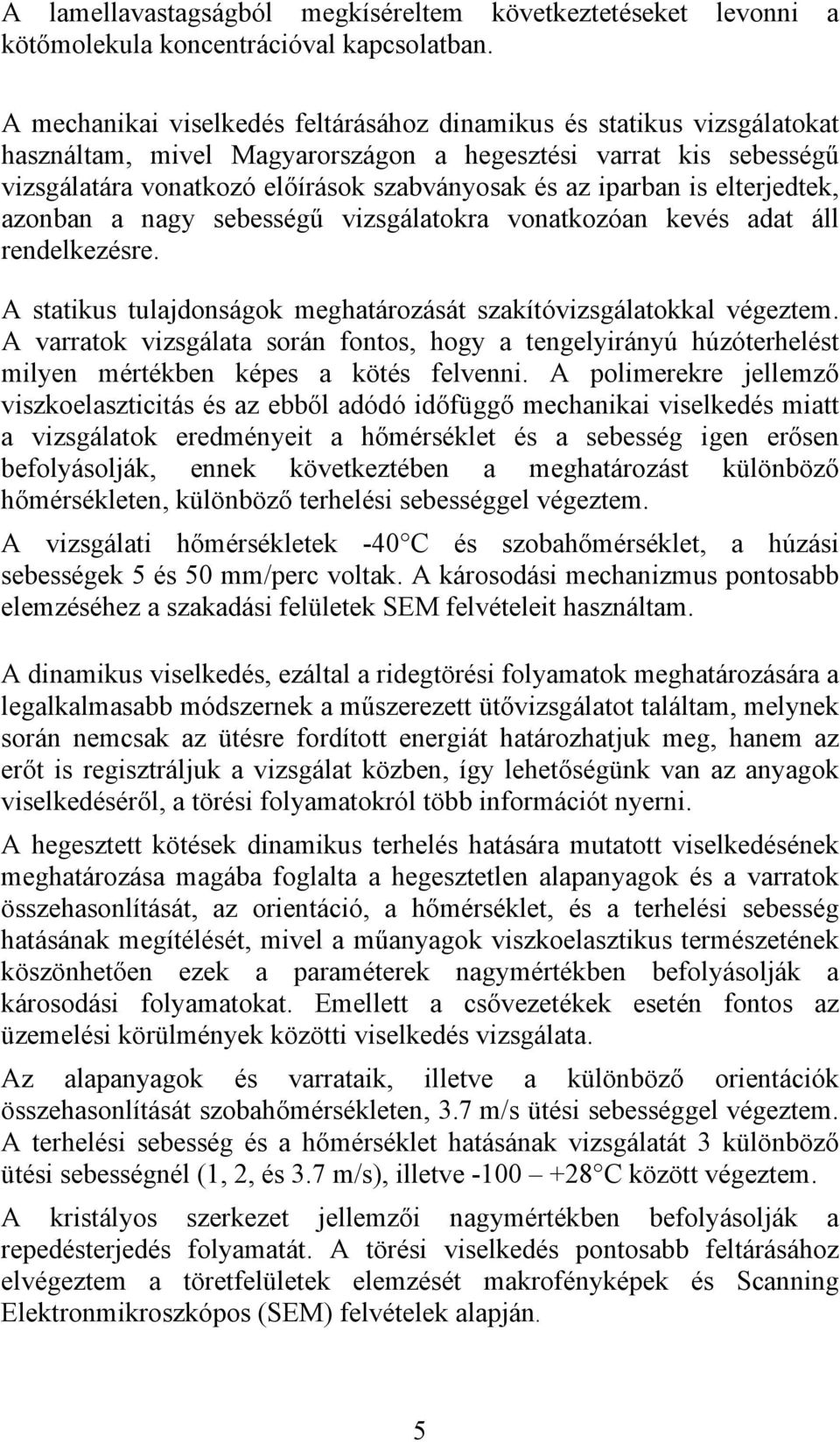 is elterjedtek, azonban a nagy sebességű vizsgálatokra vonatkozóan kevés adat áll rendelkezésre. A statikus tulajdonságok meghatározását szakítóvizsgálatokkal végeztem.