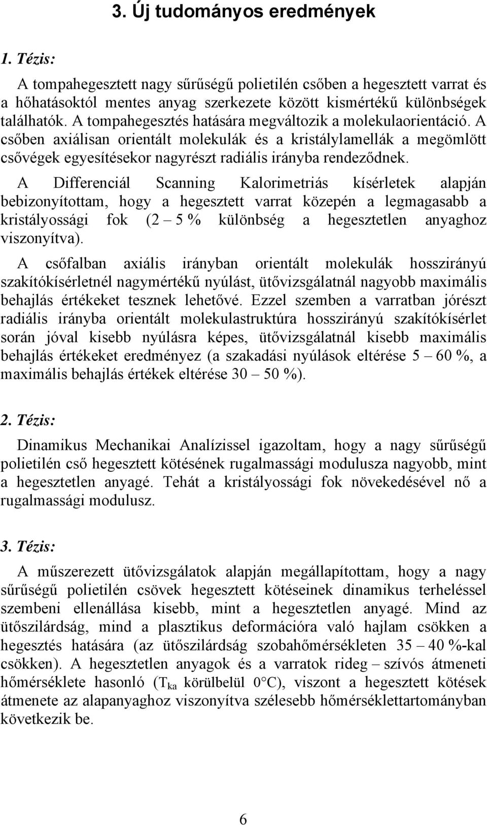 A Differenciál Scanning Kalorimetriás kísérletek alapján bebizonyítottam, hogy a hegesztett varrat közepén a legmagasabb a kristályossági fok (2 5 % különbség a hegesztetlen anyaghoz viszonyítva).