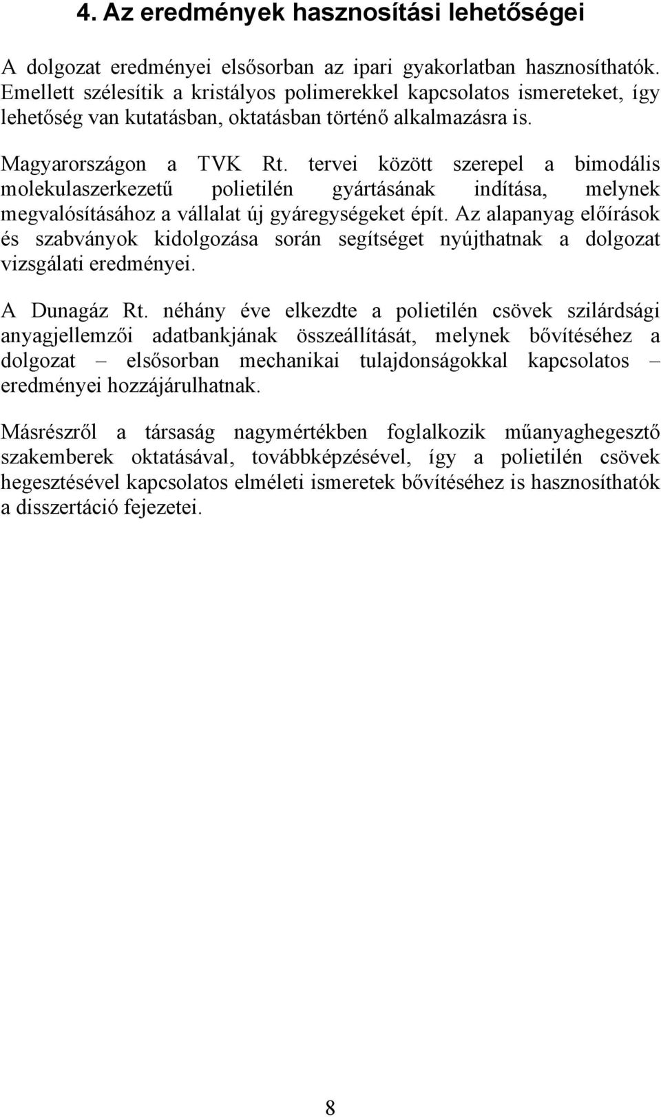 tervei között szerepel a bimodális molekulaszerkezetű polietilén gyártásának indítása, melynek megvalósításához a vállalat új gyáregységeket épít.