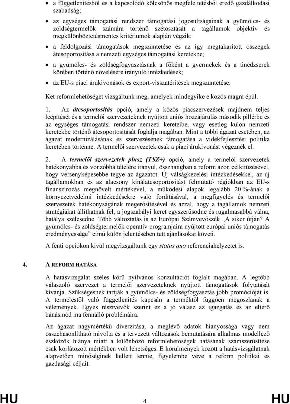 támogatási keretekbe; a gyümölcs- és zöldségfogyasztásnak a főként a gyermekek és a tinédzserek körében történő növelésére irányuló intézkedések; az EU-s piaci árukivonások és export-visszatérítések