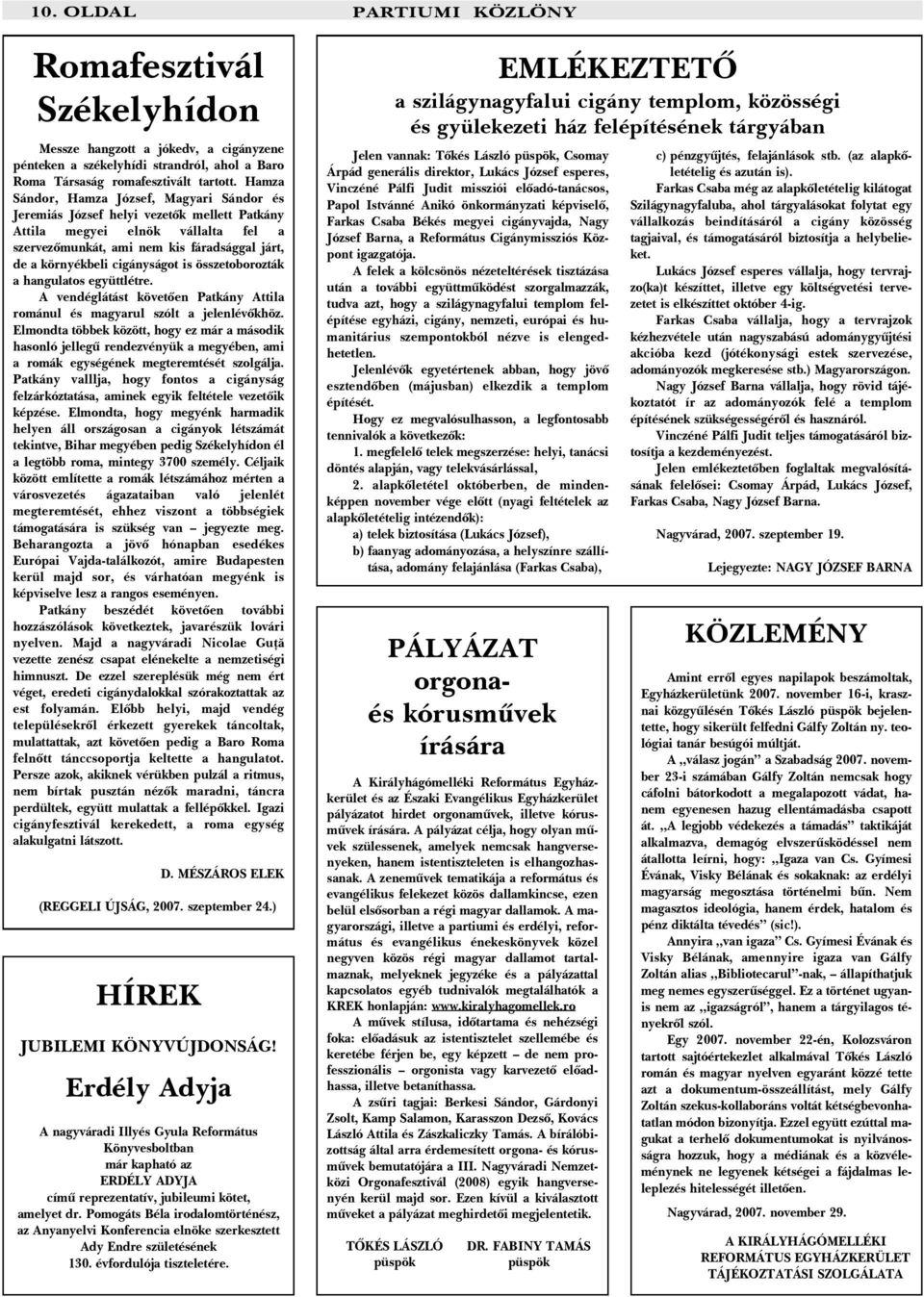 cigányságot is összetoborozták a hangulatos együttlétre. A vendéglátást követõen Patkány Attila románul és magyarul szólt a jelenlévõkhöz.