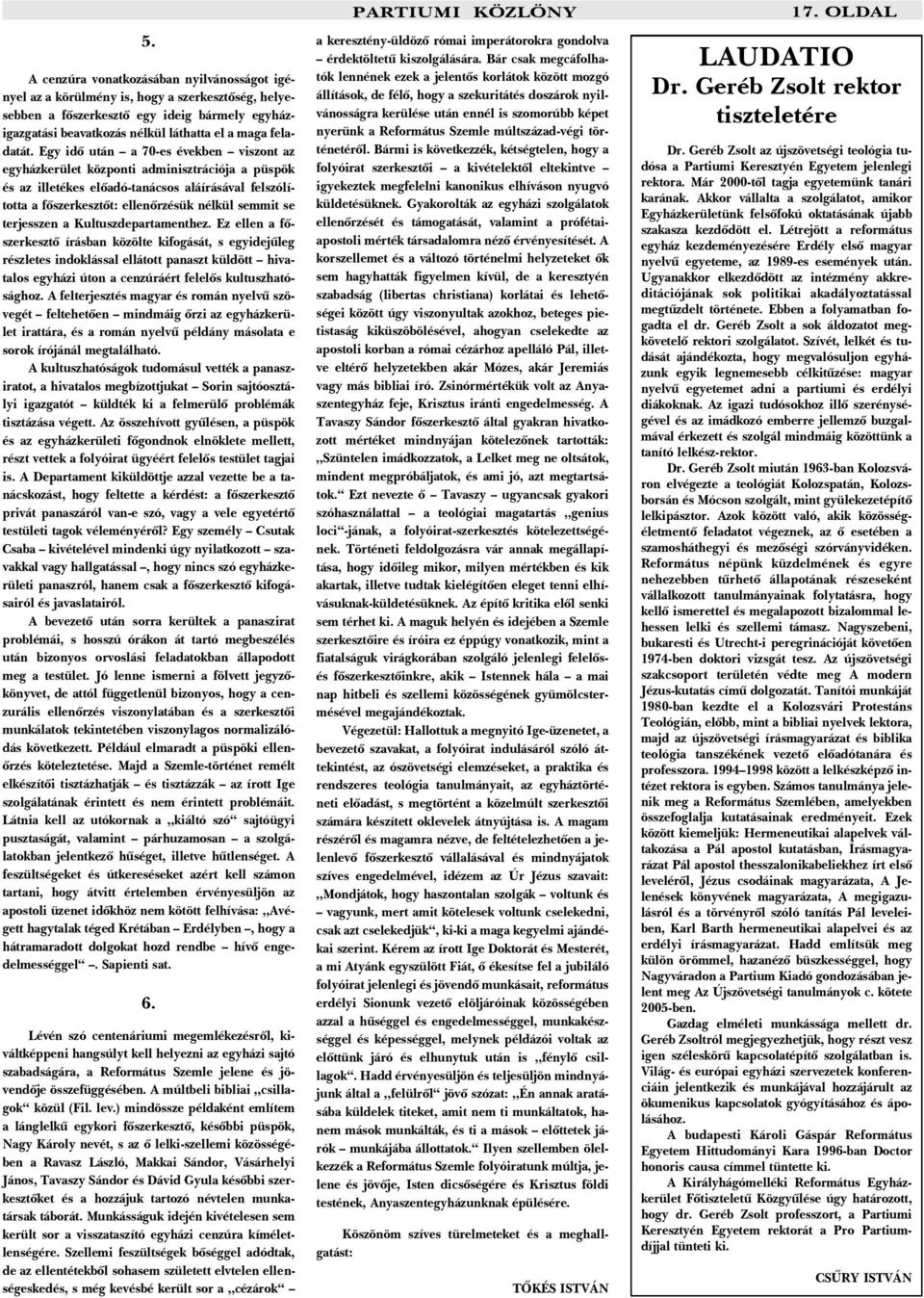 Egy idõ után a 70-es években viszont az egyházkerület központi adminisztrációja a püspök és az illetékes elõadó-tanácsos aláírásával felszólította a fõszerkesztõt: ellenõrzésük nélkül semmit se