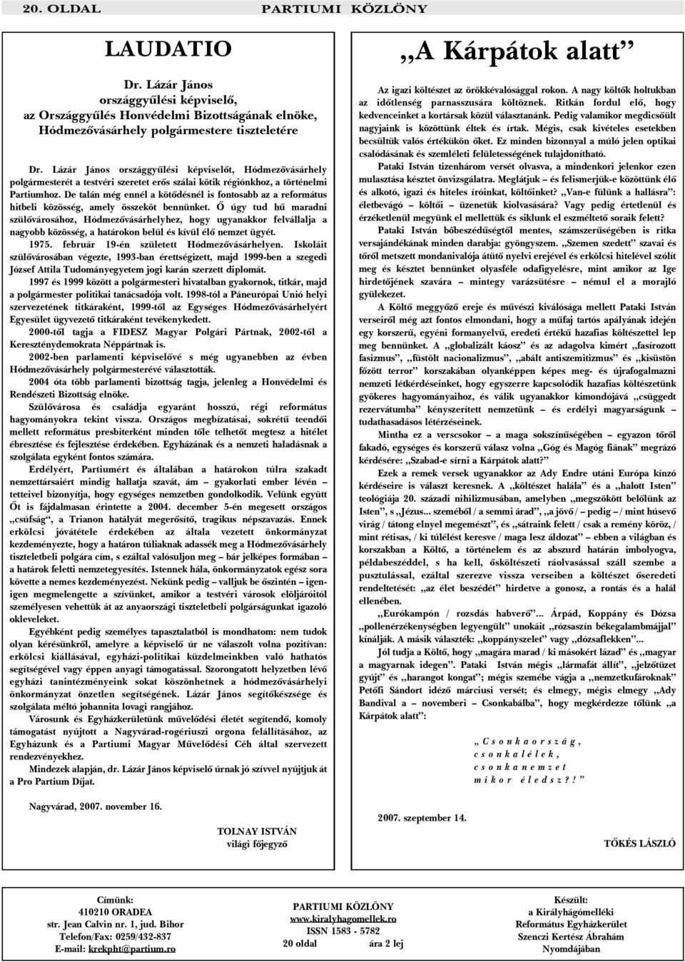 De talán még ennél a kötõdésnél is fontosabb az a református hitbeli közösség, amely összeköt bennünket.