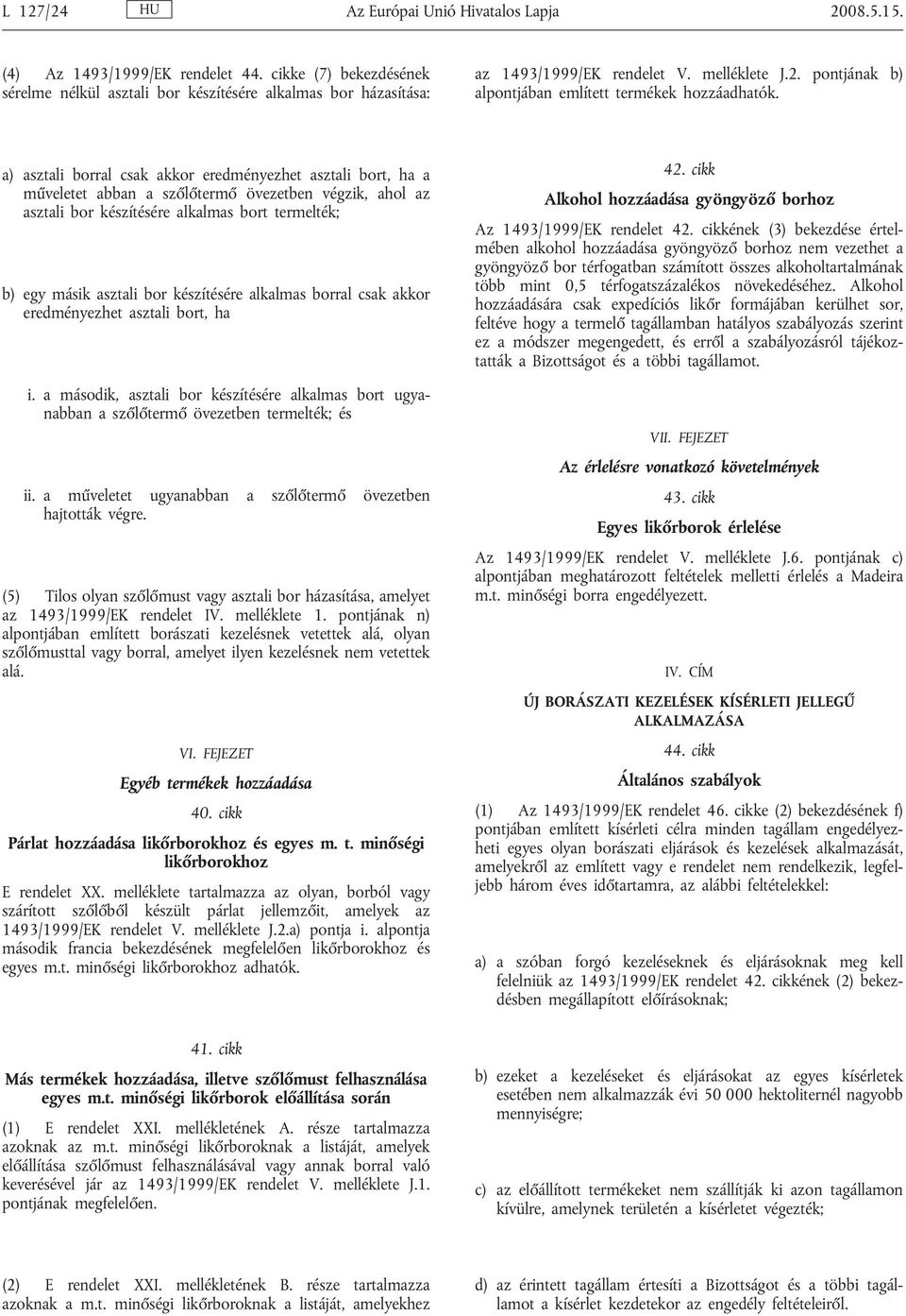 a) asztali borral csak akkor eredményezhet asztali bort, ha a műveletet abban a szőlőtermő övezetben végzik, ahol az asztali bor készítésére alkalmas bort termelték; b) egy másik asztali bor