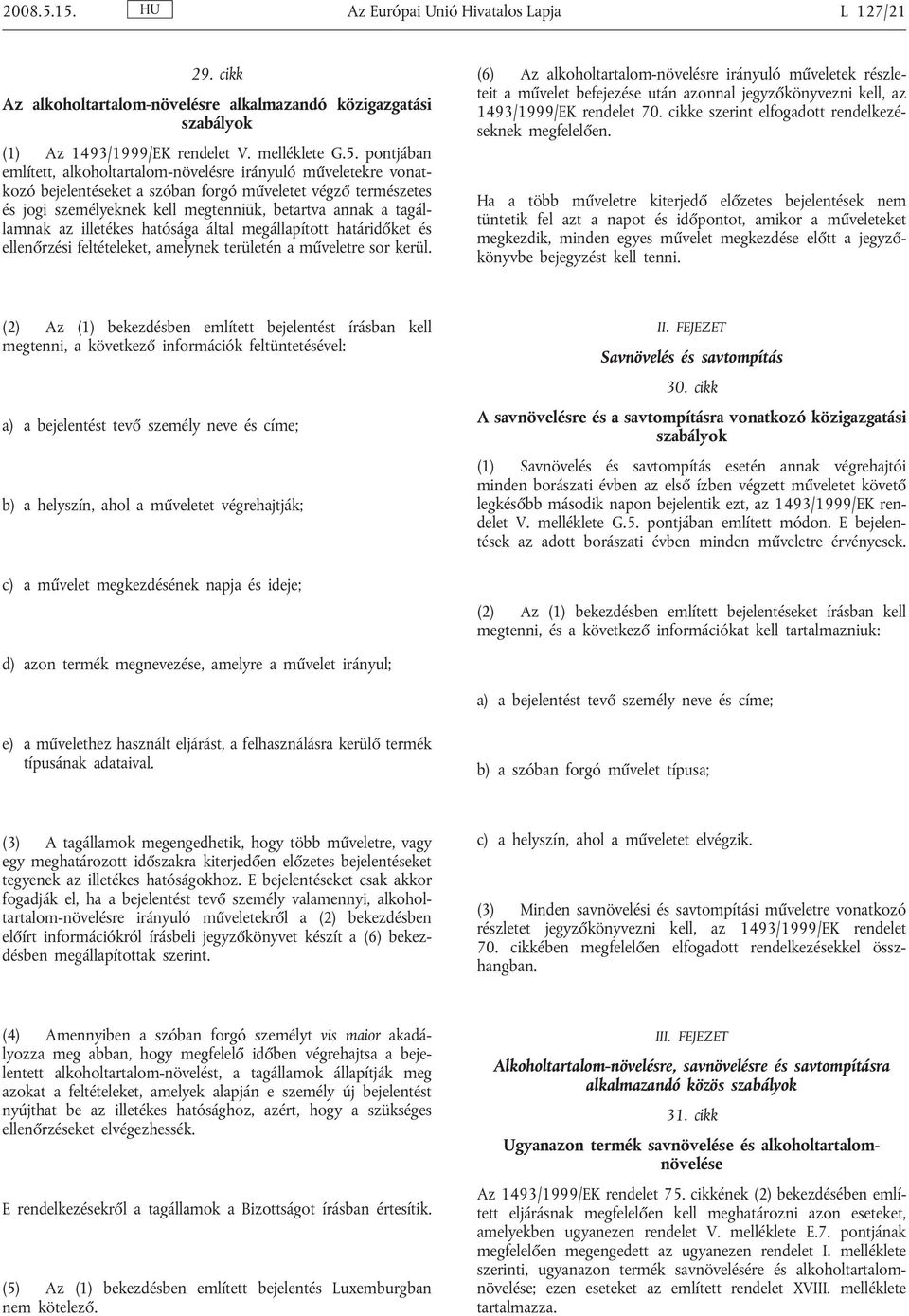 alkoholtartalom-növelésre irányuló műveletekre vonatkozó bejelentéseket a szóban forgó műveletet végző természetes és jogi személyeknek kell megtenniük, betartva annak a tagállamnak az illetékes