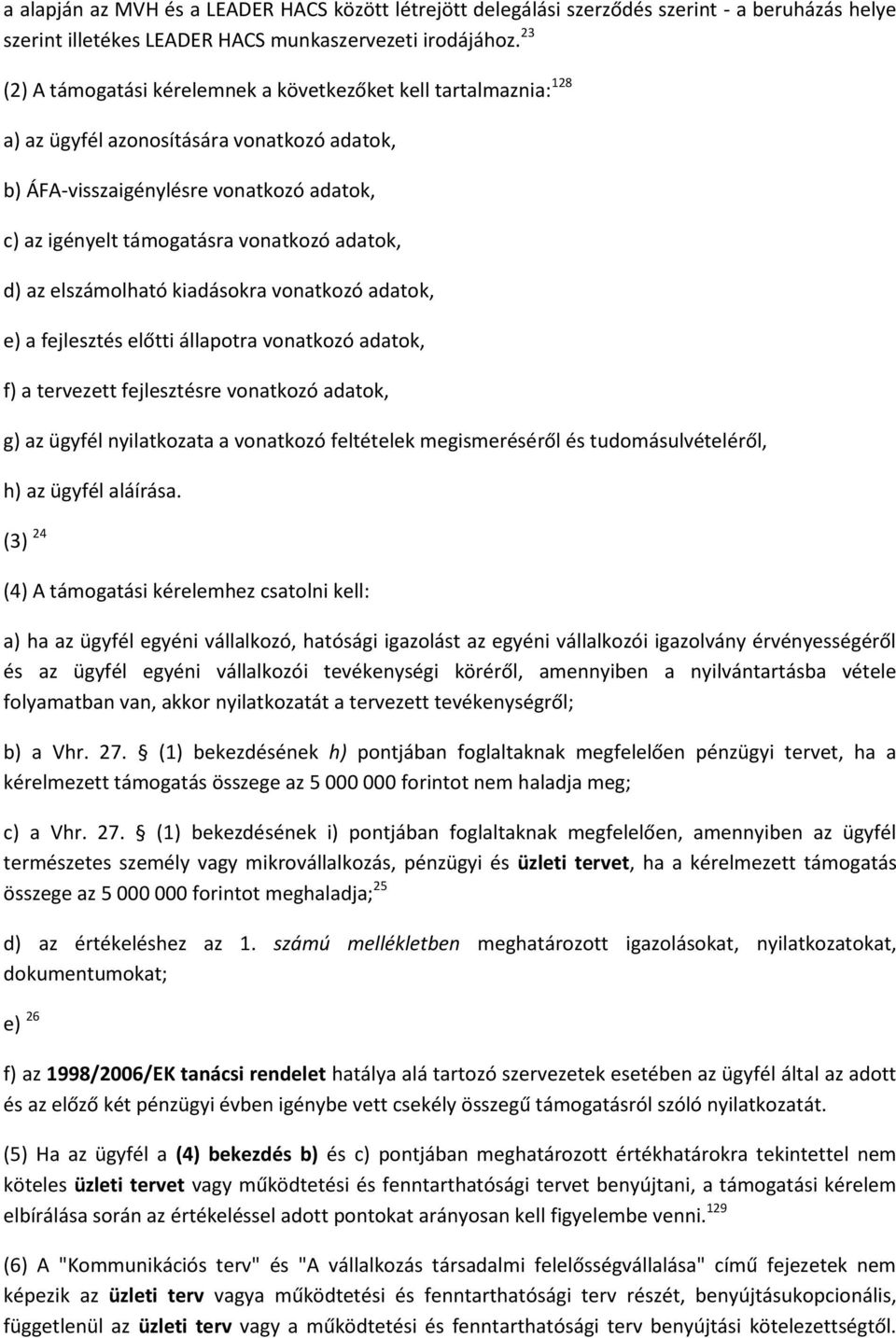 adatok, d) az elszámolható kiadásokra vonatkozó adatok, e) a fejlesztés előtti állapotra vonatkozó adatok, f) a tervezett fejlesztésre vonatkozó adatok, g) az ügyfél nyilatkozata a vonatkozó