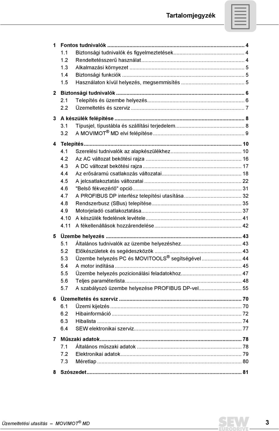 .. 8 3.1 Típusjel, típustábla és szállítási terjedelem... 8 3.2 A MOVIMOT MD elvi felépítése... 9 4 Telepítés... 10 4.1 Szerelési tudnivalók az alapkészülékhez... 10 4.2 Az AC változat bekötési rajza.