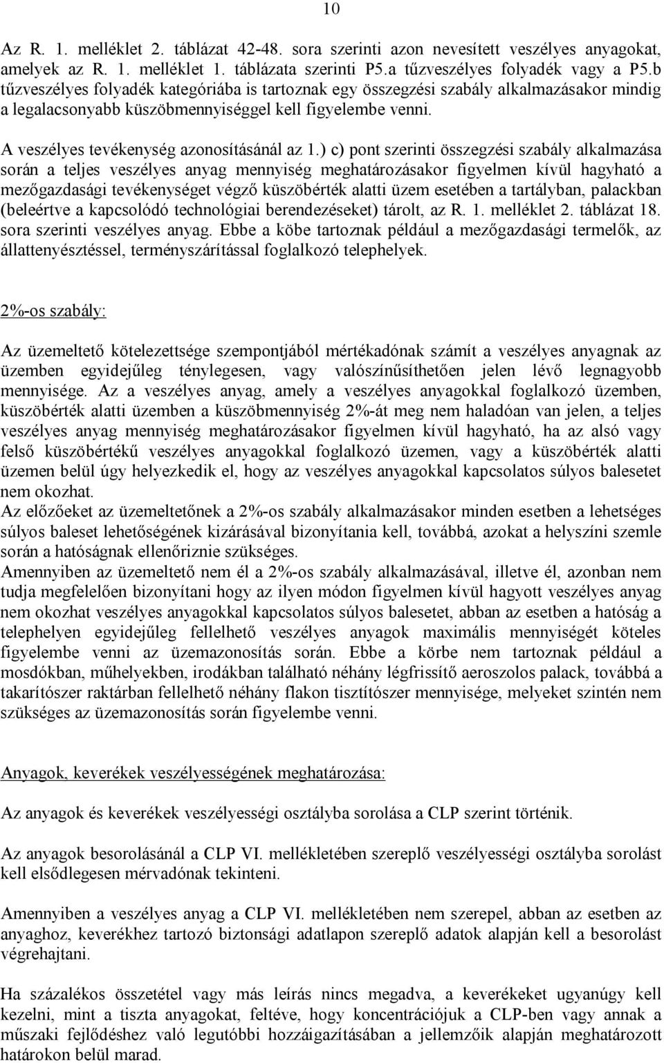 ) c) pont szerinti összegzési szabály alkalmazása során a teljes veszélyes anyag mennyiség meghatározásakor figyelmen kívül hagyható a mezőgazdasági tevékenységet végző küszöbérték alatti üzem