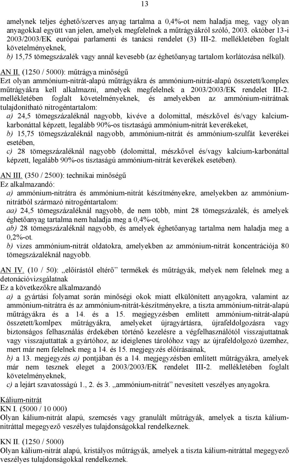 mellékletében foglalt követelményeknek, b) 15,75 tömegszázalék vagy annál kevesebb (az éghetőanyag tartalom korlátozása nélkül). AN II.