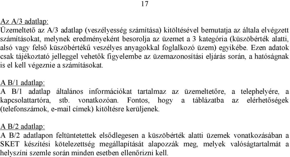 Ezen adatok csak tájékoztató jelleggel vehetők figyelembe az üzemazonosítási eljárás során, a hatóságnak is el kell végeznie a számításokat.