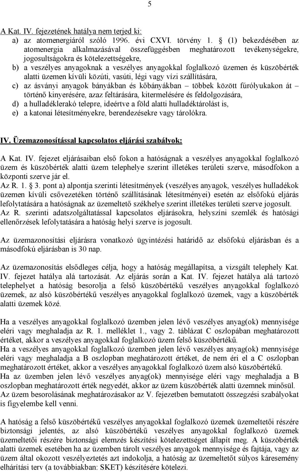 és küszöbérték alatti üzemen kívüli közúti, vasúti, légi vagy vízi szállítására, c) az ásványi anyagok bányákban és kőbányákban többek között fúrólyukakon át történő kinyerésére, azaz feltárására,