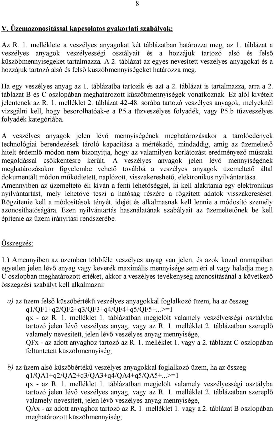 táblázat az egyes nevesített veszélyes anyagokat és a hozzájuk tartozó alsó és felső küszöbmennyiségeket határozza meg. Ha egy veszélyes anyag az 1. táblázatba tartozik és azt a 2.