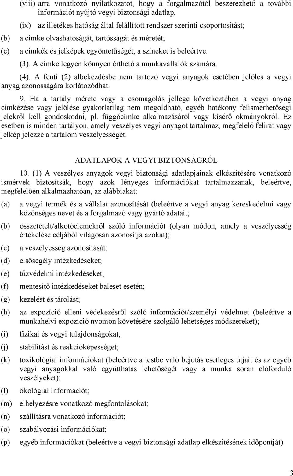 A fenti (2) albekezdésbe nem tartozó vegyi anyagok esetében jelölés a vegyi anyag azonosságára korlátozódhat. 9.