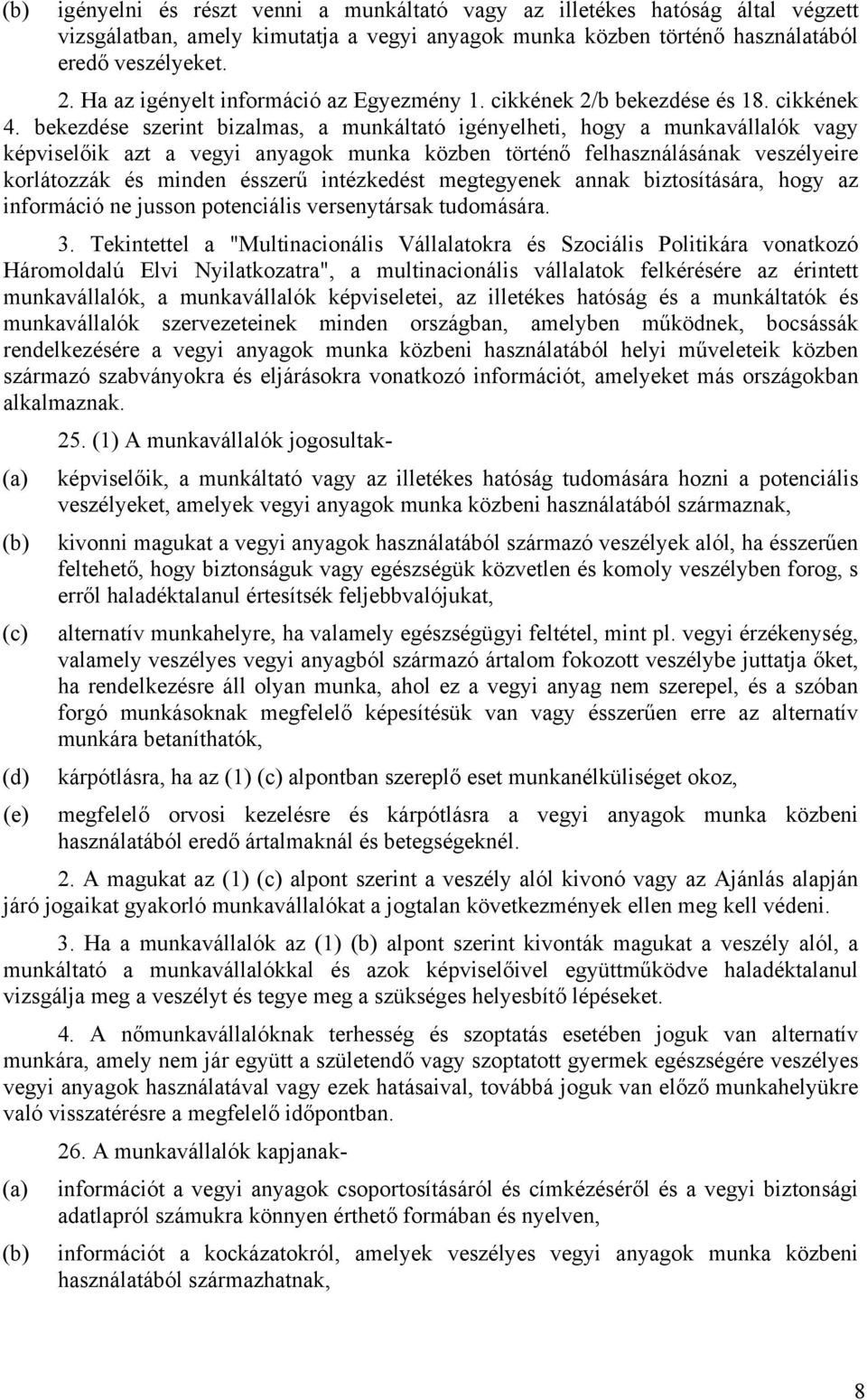 bekezdése szerint bizalmas, a munkáltató igényelheti, hogy a munkavállalók vagy képviselőik azt a vegyi anyagok munka közben történő felhasználásának veszélyeire korlátozzák és minden ésszerű