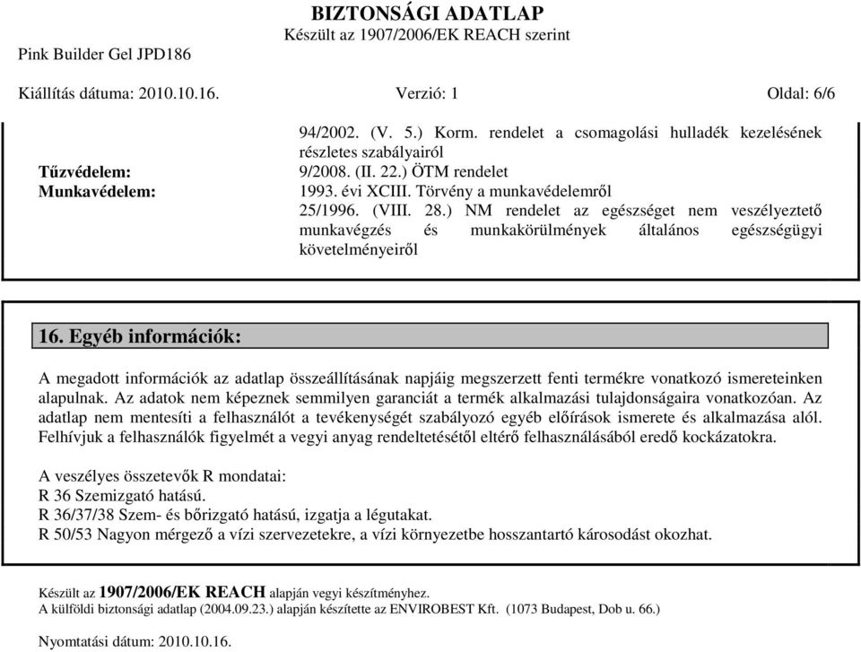 Egyéb információk: A megadott információk az adatlap összeállításának napjáig megszerzett fenti termékre vonatkozó ismereteinken alapulnak.