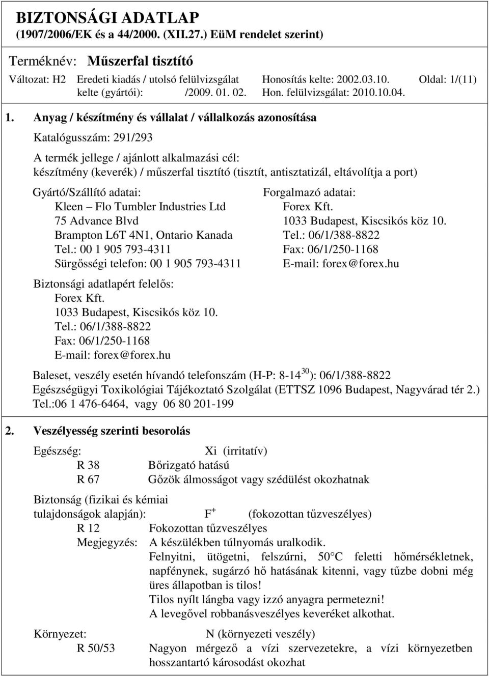 eltávolítja a port) Gyártó/Szállító adatai: Forgalmazó adatai: Kleen Flo Tumbler Industries Ltd Forex Kft. 75 Advance Blvd 1033 Budapest, Kiscsikós köz 10. Brampton L6T 4N1, Ontario Kanada Tel.