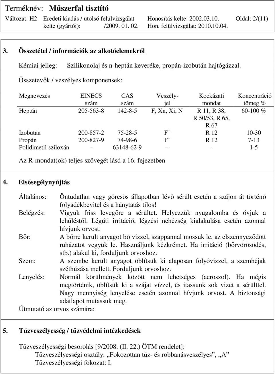 Izobután 200-857-2 75-28-5 F + R 12 10-30 Propán 200-827-9 74-98-6 F + R 12 7-13 Polidimetil sziloxán - 63148-62-9 - - 1-5 Az R-mondat(ok) teljes szövegét lásd a 16. fejezetben 4.