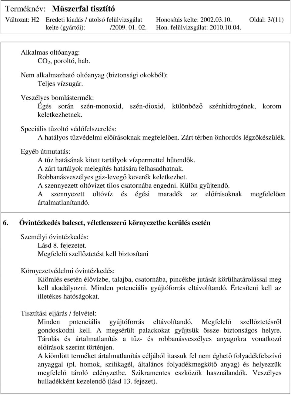 Zárt térben önhordós légzıkészülék. Egyéb útmutatás: A tőz hatásának kitett tartályok vízpermettel hőtendık. A zárt tartályok melegítés hatására felhasadhatnak.