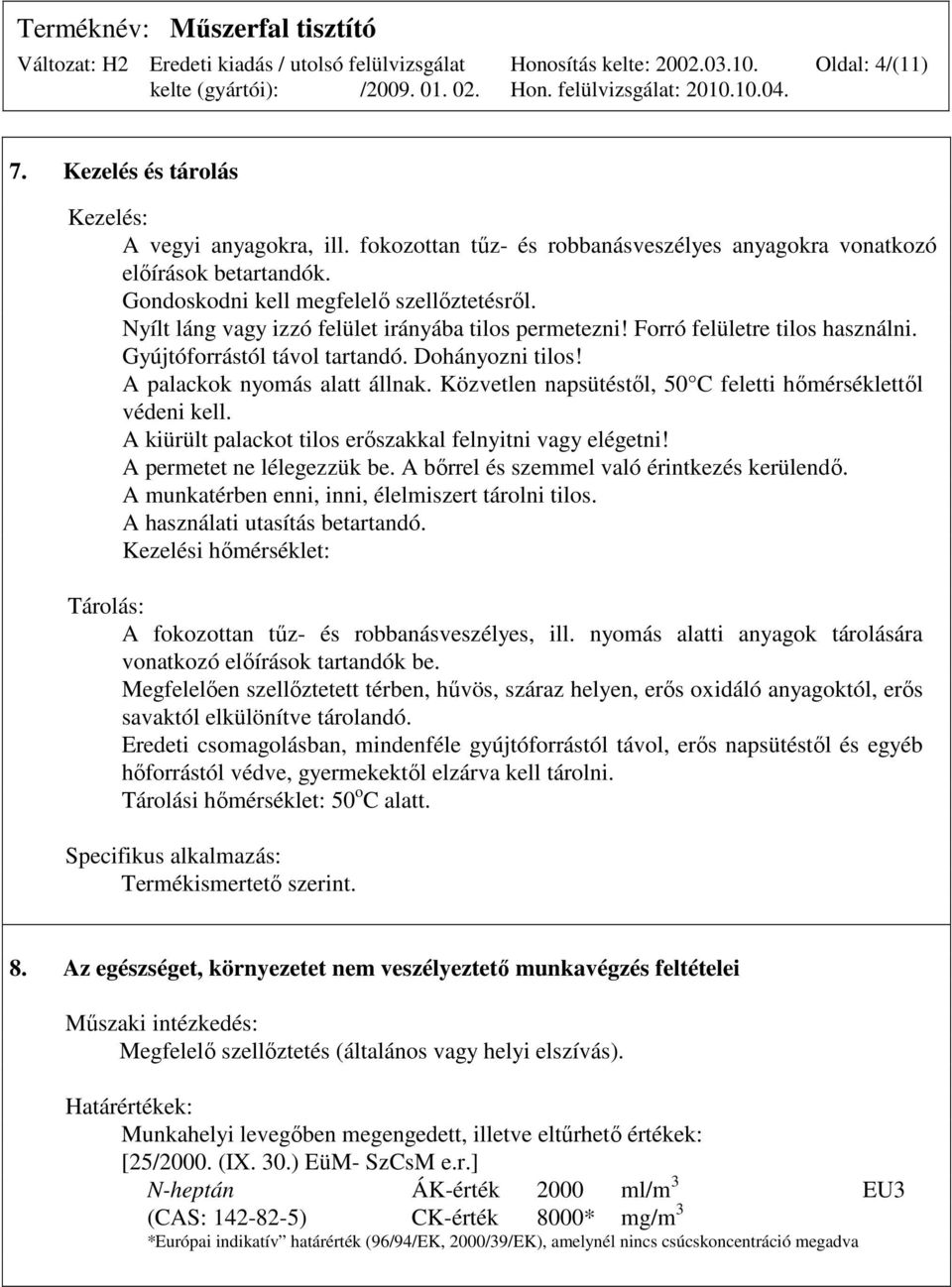 Közvetlen napsütéstıl, 50 C feletti hımérséklettıl védeni kell. A kiürült palackot tilos erıszakkal felnyitni vagy elégetni! A permetet ne lélegezzük be. A bırrel és szemmel való érintkezés kerülendı.