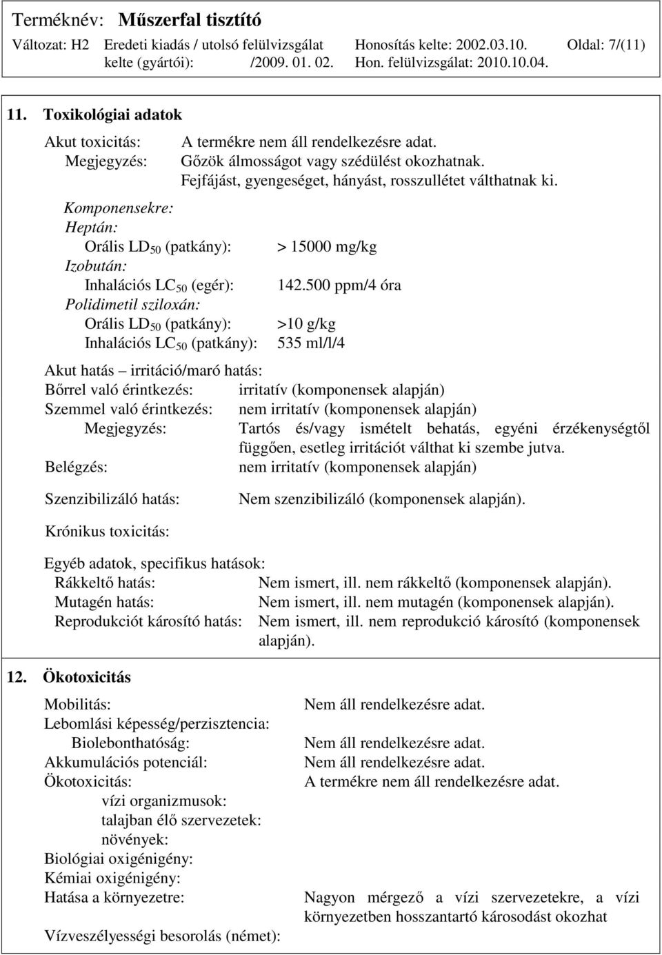 (patkány): A termékre nem áll rendelkezésre adat. Gızök álmosságot vagy szédülést okozhatnak. Fejfájást, gyengeséget, hányást, rosszullétet válthatnak ki. > 15000 mg/kg 142.