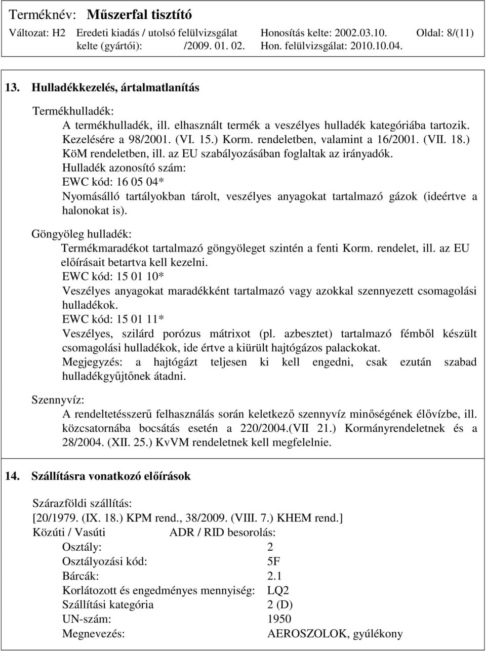 Hulladék azonosító szám: EWC kód: 16 05 04* Nyomásálló tartályokban tárolt, veszélyes anyagokat tartalmazó gázok (ideértve a halonokat is).