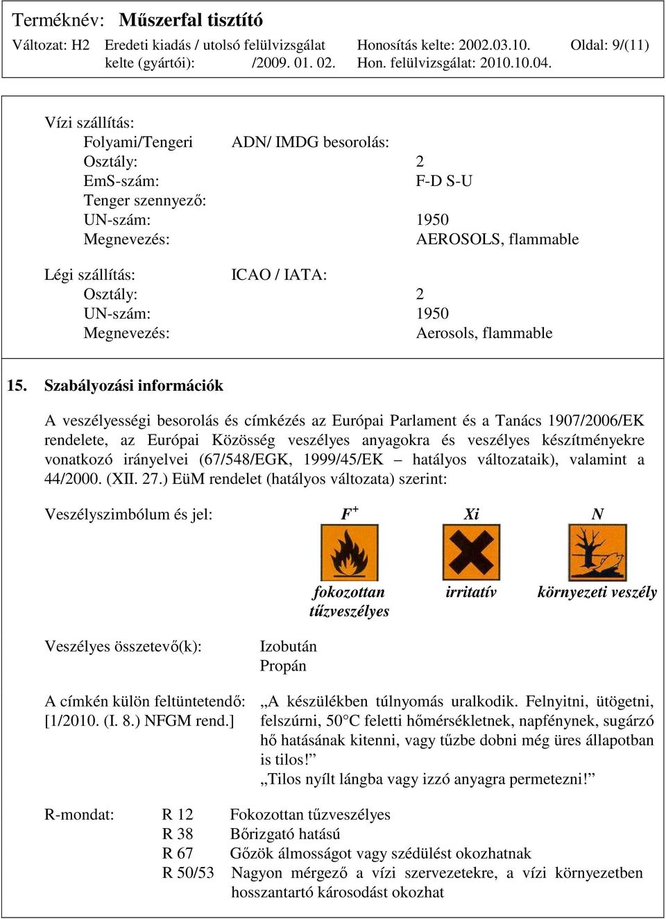 Szabályozási információk A veszélyességi besorolás és címkézés az Európai Parlament és a Tanács 1907/2006/EK rendelete, az Európai Közösség veszélyes anyagokra és veszélyes készítményekre vonatkozó