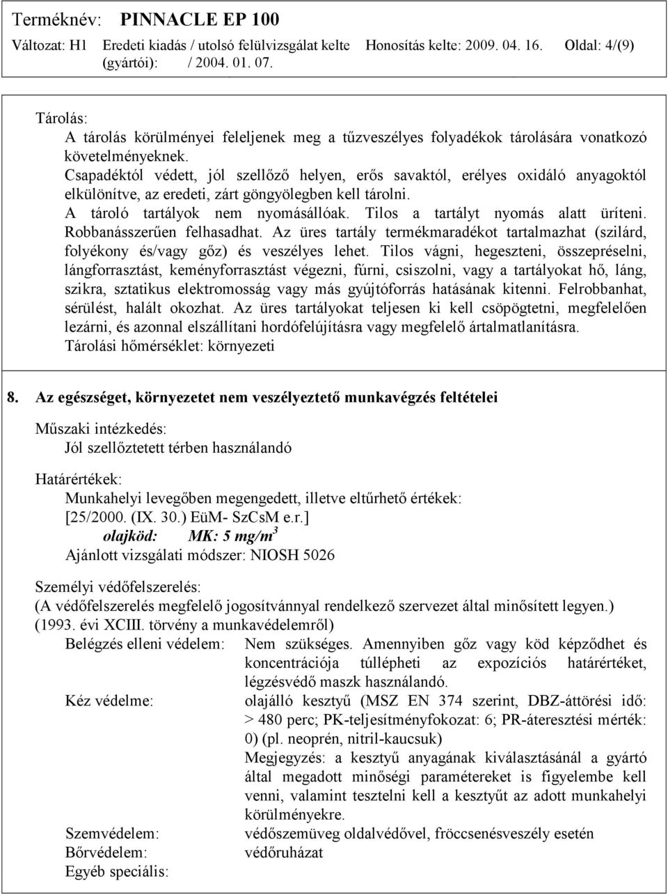 Tilos a tartályt nyomás alatt üríteni. Robbanásszerűen felhasadhat. Az üres tartály termékmaradékot tartalmazhat (szilárd, folyékony és/vagy gőz) és veszélyes lehet.