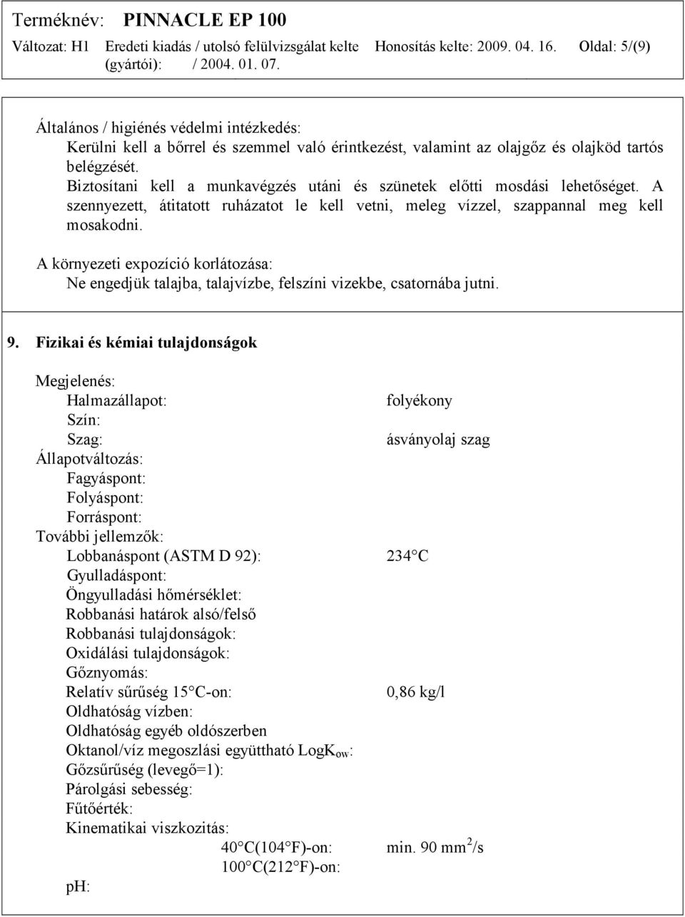 A környezeti expozíció korlátozása: Ne engedjük talajba, talajvízbe, felszíni vizekbe, csatornába jutni. 9.