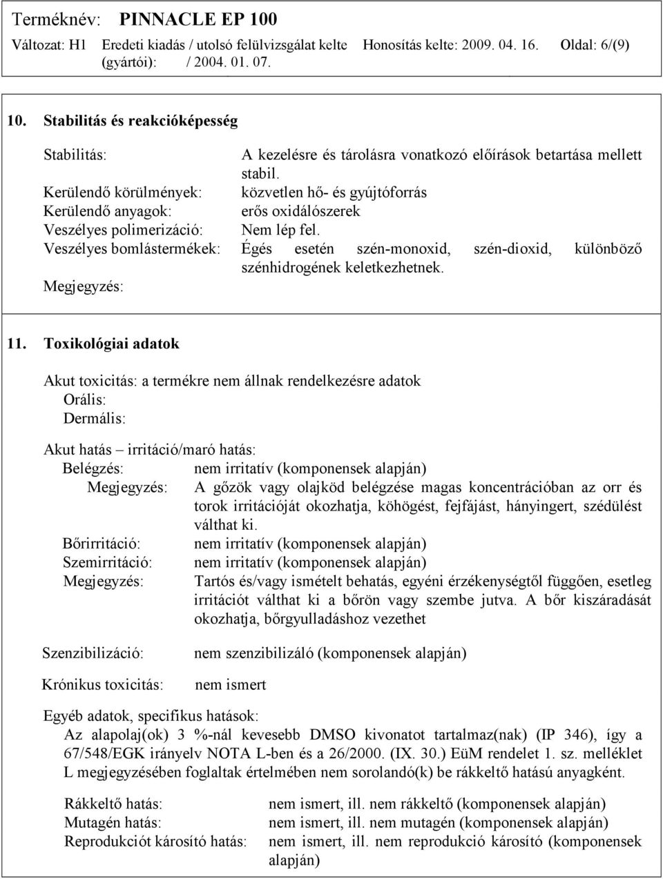 Veszélyes bomlástermékek: Égés esetén szén-monoxid, szén-dioxid, különböző szénhidrogének keletkezhetnek. Megjegyzés: 11.