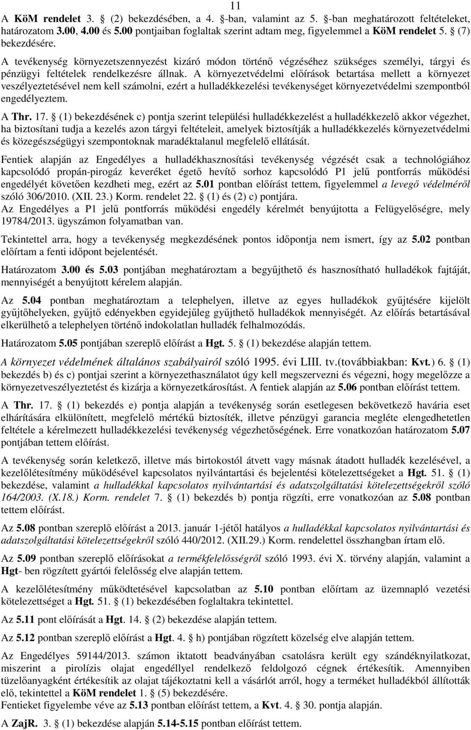 A környezetvédelmi elıírások betartása mellett a környezet veszélyeztetésével nem kell számolni, ezért a hulladékkezelési tevékenységet környezetvédelmi szempontból engedélyeztem. A Thr. 17.