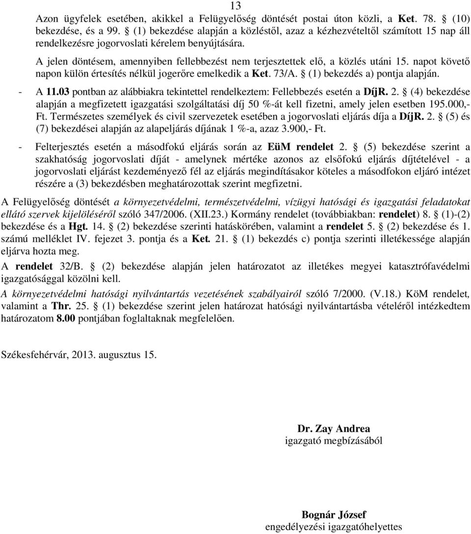 A jelen döntésem, amennyiben fellebbezést nem terjesztettek elı, a közlés utáni 15. napot követı napon külön értesítés nélkül jogerıre emelkedik a Ket. 73/A. (1) bekezdés a) pontja alapján. - A 11.