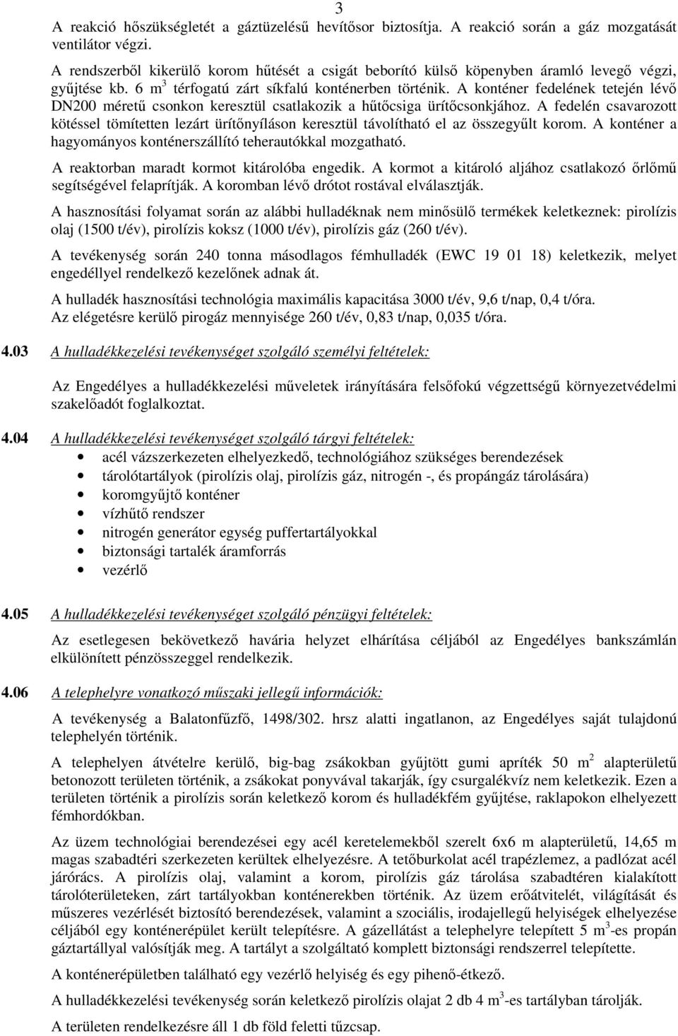 A konténer fedelének tetején lévı DN200 mérető csonkon keresztül csatlakozik a hőtıcsiga ürítıcsonkjához.