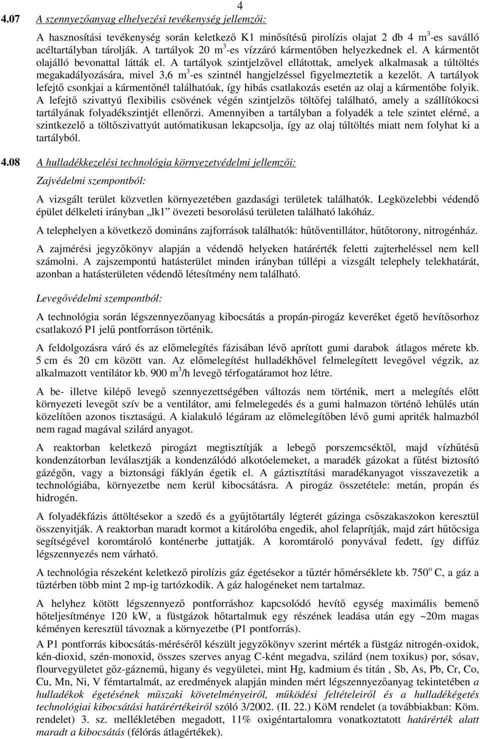 A tartályok szintjelzıvel ellátottak, amelyek alkalmasak a túltöltés megakadályozására, mivel 3,6 m 3 -es szintnél hangjelzéssel figyelmeztetik a kezelıt.