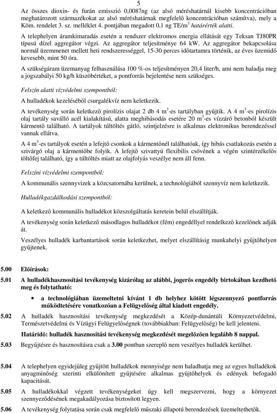 A telephelyen áramkimaradás esetén a rendszer elektromos energia ellátását egy Teksan TJ80PR típusú dízel aggregátor végzi. Az aggregátor teljesítménye 64 kw.