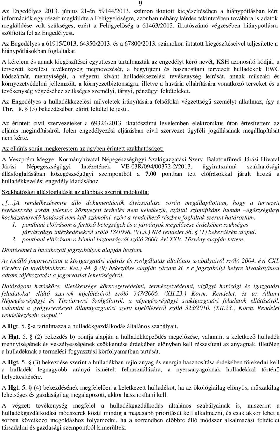 Felügyelıség a 61463/2013. iktatószámú végzésében hiánypótlásra szólította fel az Engedélyest. Az Engedélyes a 61915/2013, 64350/2013. és a 67800/2013.